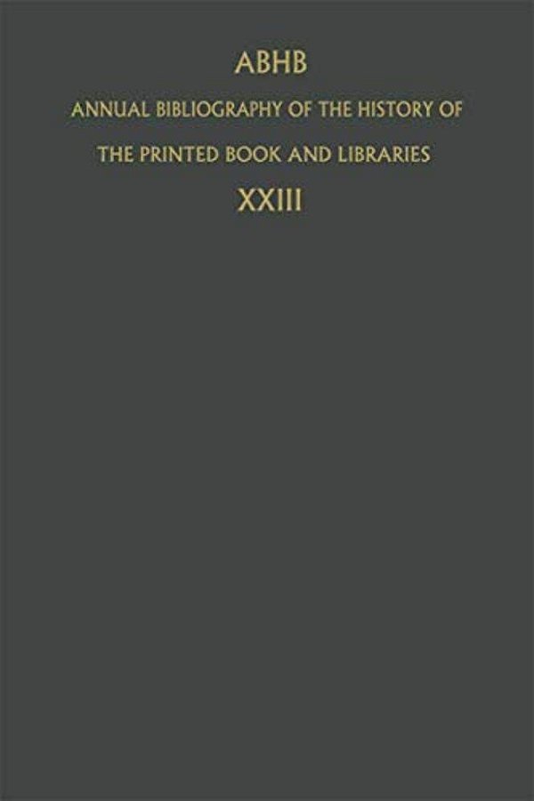 Annual Bibliography Of The History Of The Printed Book And Libraries: Volume 23: Publications Of 1992 And Additions From The Preceding Years-..