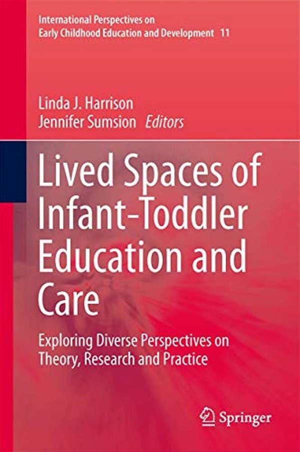 Lived Spaces Of Infant-Toddler Education And Care: Exploring Diverse Perspectives On Theory, Research And Practice-..