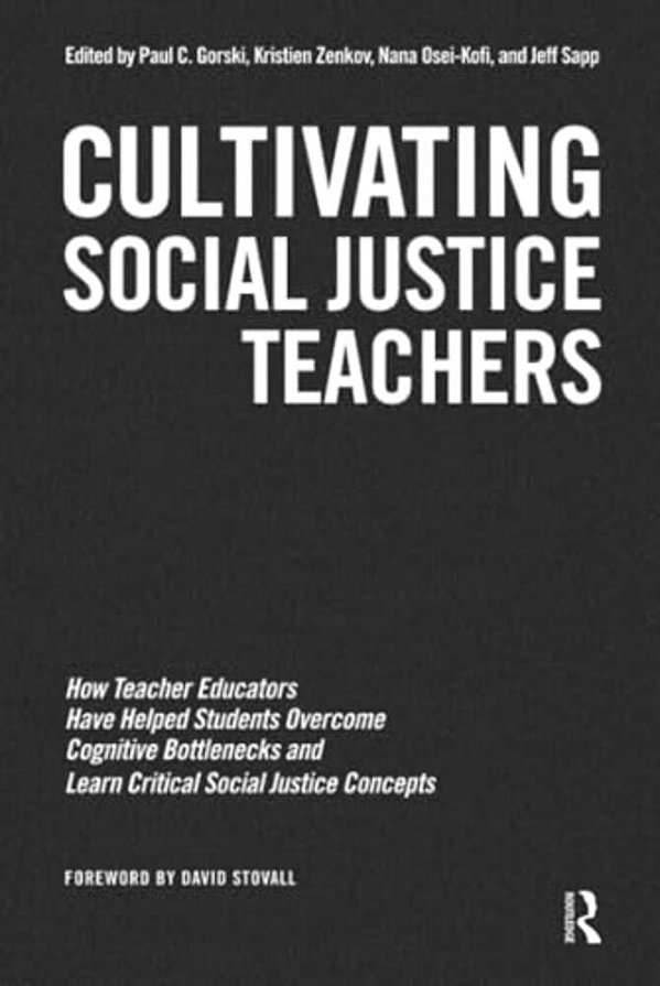 Cultivating Social Justice Teachers: How Teacher Educators Have Helped Students Overcome Cognitive Bottlenecks And Learn Critical Social Justice Conce-..