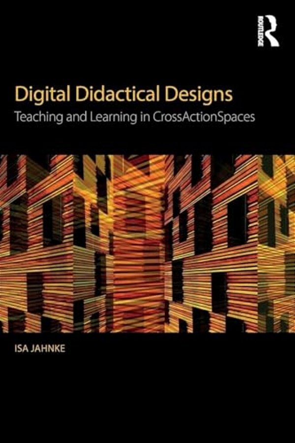Digital Didactical Designs: Teaching And Learning In Crossactionspaces-..