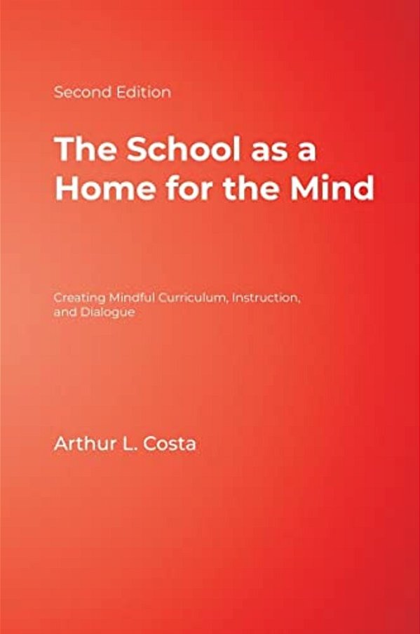 The School As A Home For The Mind: Creating Mindful Curriculum, Instruction, And Dialogue-..