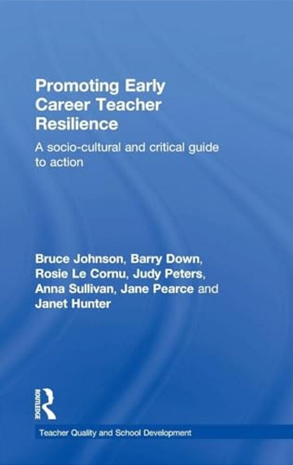 Promoting Early Career Teacher Resilience: A Socio-Cultural And Critical Guide To Action-..