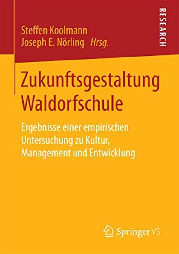 Zukunftsgestaltung Waldorfschule: Ergebnisse Einer Empirischen Untersuchung Zu Kultur, Management Und Entwicklung-..