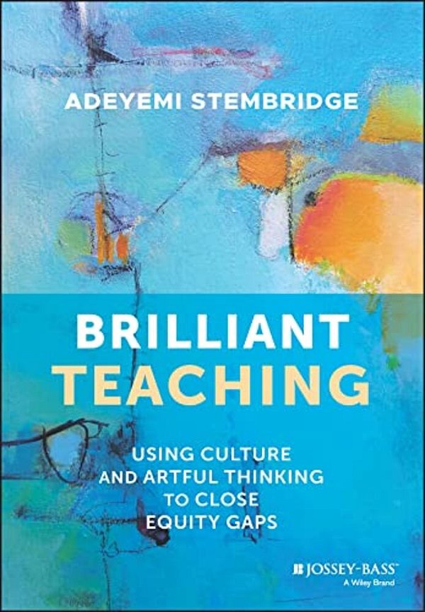 Brilliant Teaching: Using Culture And Artful Thinking To Close Equity Gaps-..