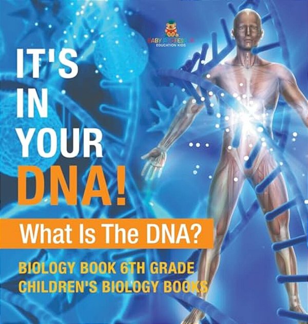 It's In Your Dna! What Is Dna? - Biology Book 6Th Grade Children's Biology Books-..