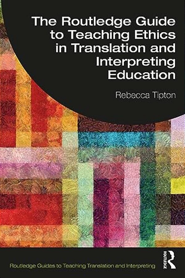 The Routledge Guide To Teaching Ethics In Translation And Interpreting Education-..