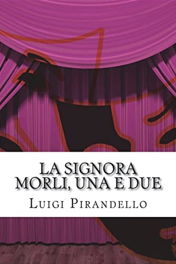 La Signora Morli, Una E Due: Commedia In Tre Atti-..