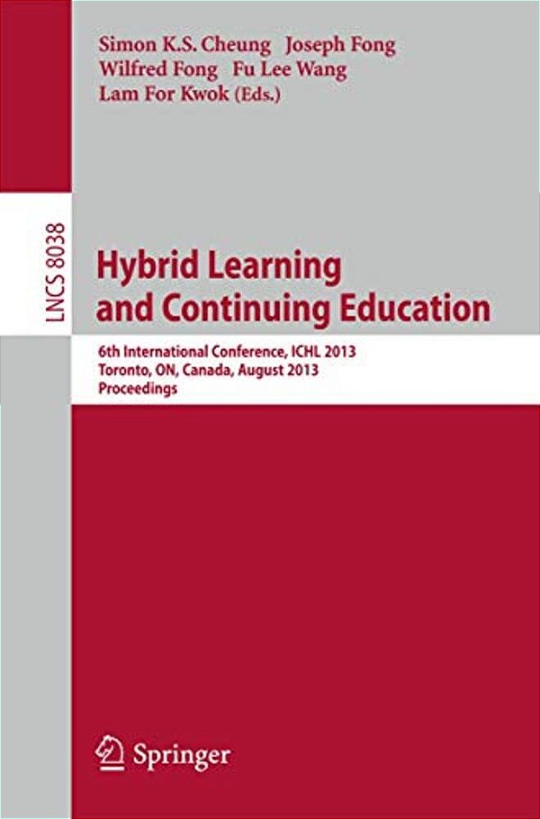 Hybrid Learning And Continuing Education: 6Th International Conference, Ichl 2013, Toronto, On, Canada, August 12-14, 2013, Proceedings-..