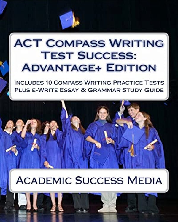 Act Compass Writing Test Success Advantage+ Edition - Includes 10 Compass Writing Practice Tests: Plus E-Write Essay Writing Study Guide-..