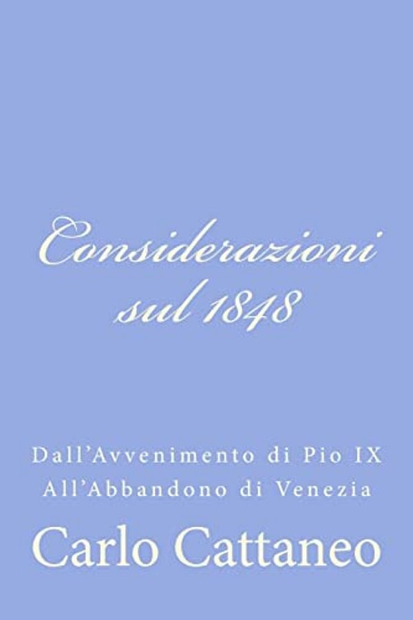 Considerazioni Sul 1848: Dall'Avvenimento Di Pio IX All'Abbandono Di Venezia-..