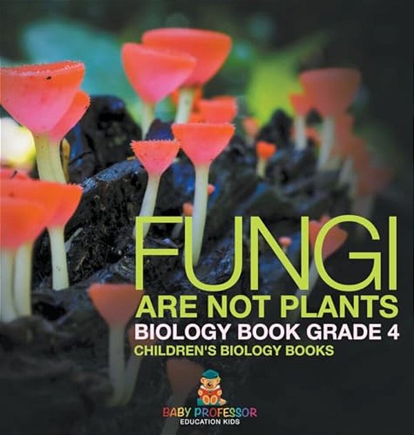Fungi Are Not Plants - Biology Book Grade 4 Children's Biology Books-..