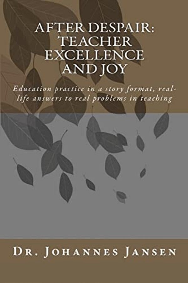 After Despair: Teacher Excellence And Joy: Education Practice In A Story Format, Real-Life Answers To Real Problems In Teaching-..