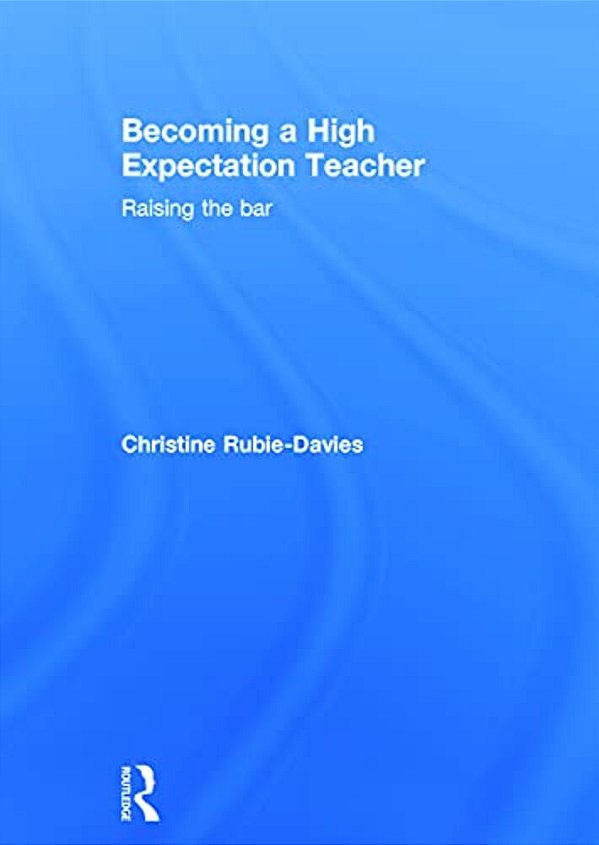 Becoming A High Expectation Teacher: Raising The Bar-..