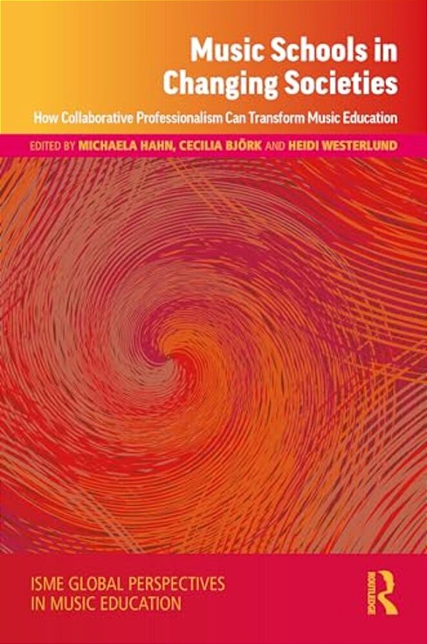 Music Schools In Changing Societies: How Collaborative Professionalism Can Transform Music Education-..