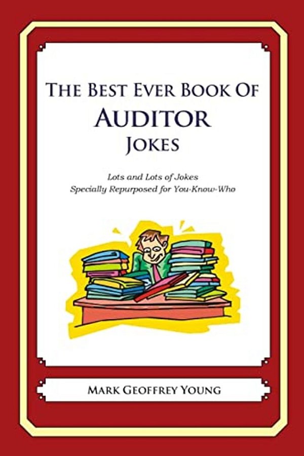 The Best Ever Book Of Auditor Jokes: Lots And Lots Of Jokes Specially Repurposed For You-Know-who-..