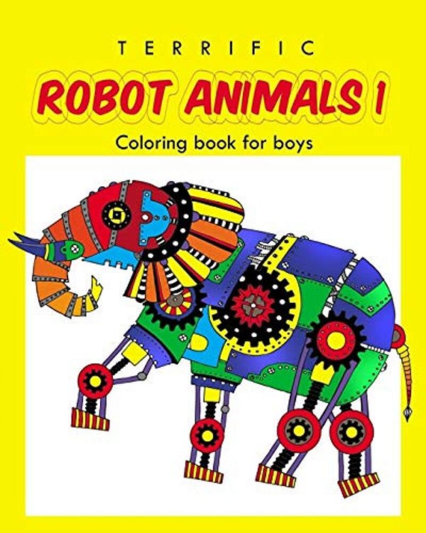 Terrific Robot Animal Coloring Book For Boys: Robot Coloring Book For Boys And Kids Coloring Books Ages 4-8, 9-12 Boys, Girls, And Everyone-..