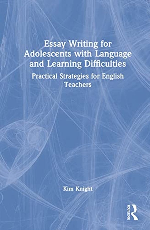 Essay Writing For Adolescents With Language And Learning Difficulties: Practical Strategies For English Teachers-..