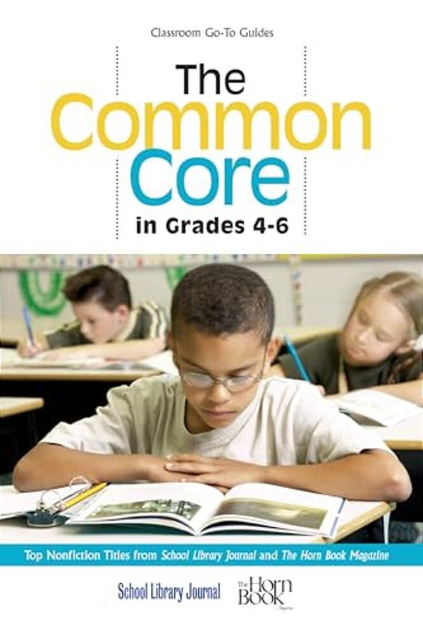Common Core In Grades 4-6: Top Nonfiction Titles From School Library Journal And The Horn Book Magazine-..