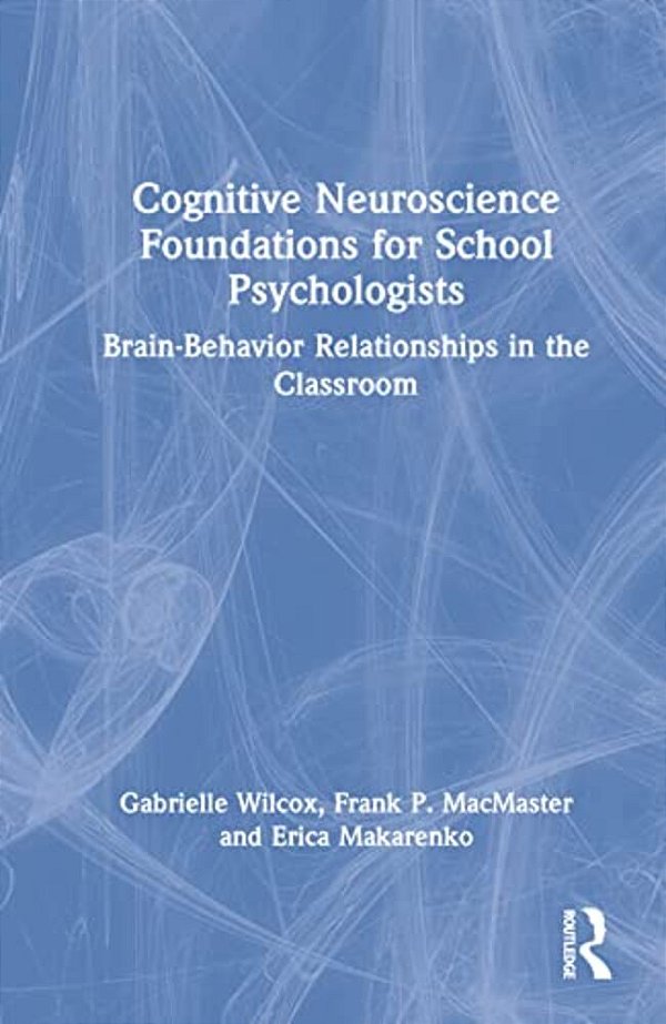 Cognitive Neuroscience Foundations For School Psychologists: Brain-Behavior Relationships In The Classroom-..