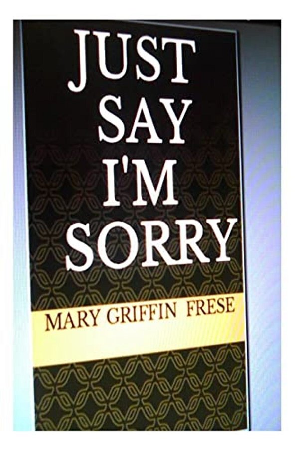 Just Say I'm Sorry-..