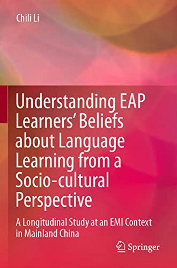 Understanding Eap Learners' Beliefs About Language Learning From A Socio-Cultural Perspective: A Longitudinal Study At An Emi Context In Mainland Chin-..