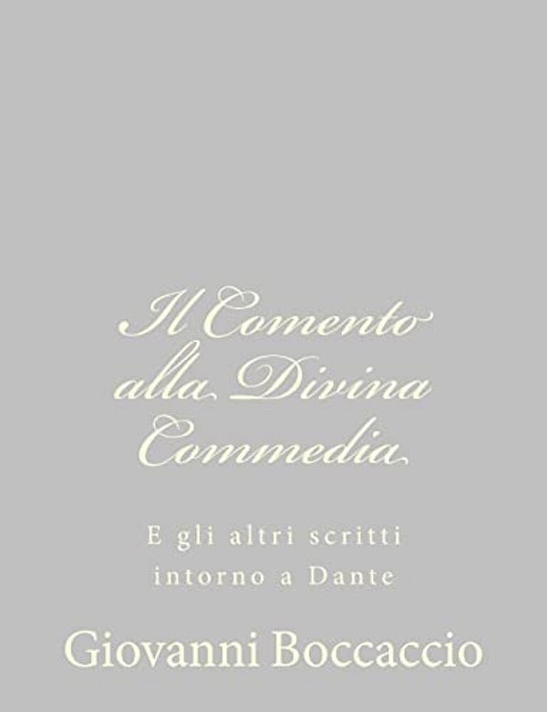 Il Comento Alla Divina Commedia: E Gli Altri Scritti Intorno A Dante-..