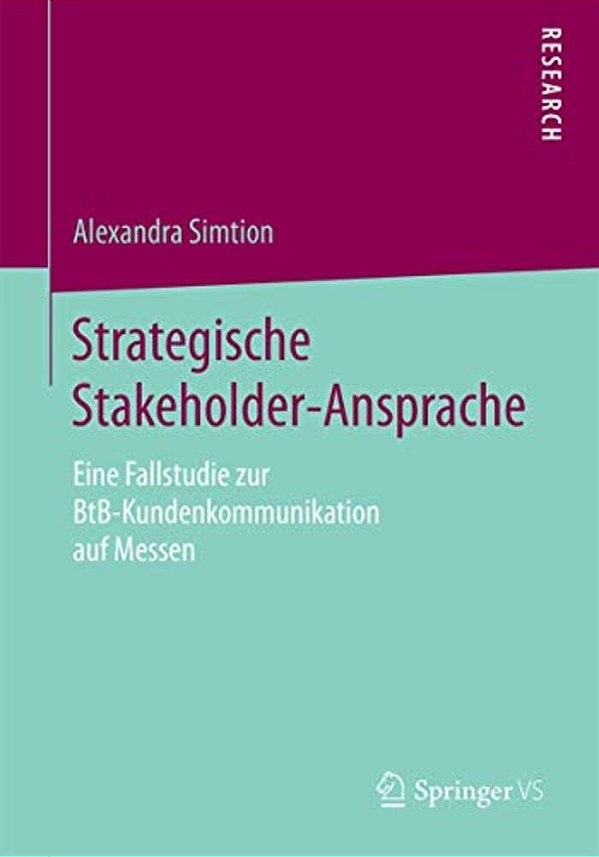 Strategische Stakeholder-Ansprache: Eine Fallstudie Zur Btb-Kundenkommunikation Auf Messen-..
