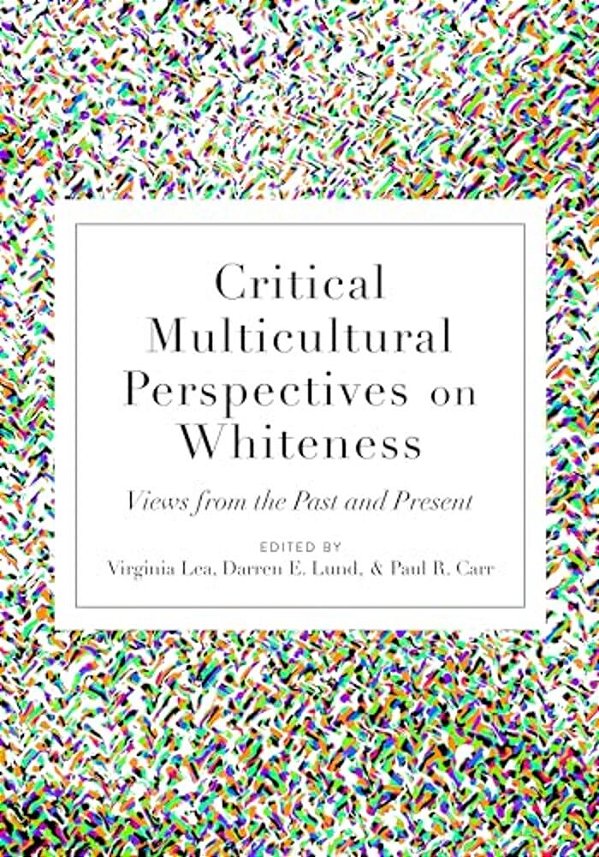 Critical Multicultural Perspectives On Whiteness: Views From The Past And Present-..
