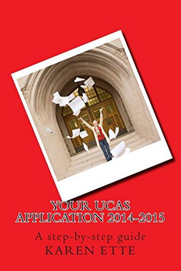 Your Ucas Application 2014-2015: A Step-By-step Guide-..