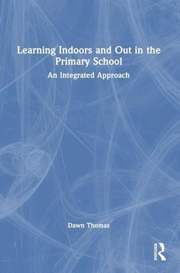 Learning Indoors And Out In The Primary School: An Integrated Approach-..