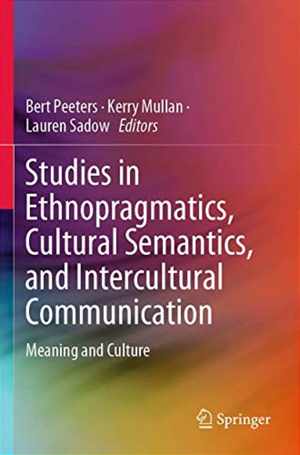 Studies In Ethnopragmatics, Cultural Semantics, And Intercultural Communication: Meaning And Culture-..