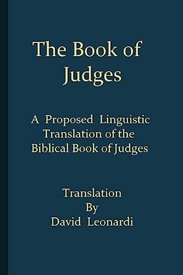 The Book Of Judges: A Proposed Linguistic Translation Of The Biblical Book Of Judges From Ancient Hebrew Into English-..