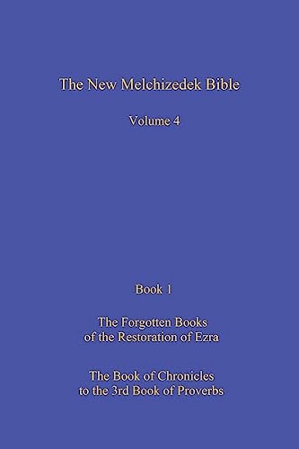 The New Melchizedek Bible, Volume 4, Book 1: The Lost Books Of The Restoration Of Ezra-..