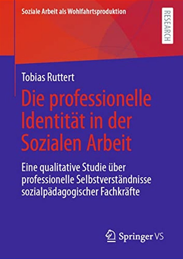 Die Professionelle Identität In Der Sozialen Arbeit: Eine Qualitative Studie Über Professionelle Selbstverständnisse Sozialpädagogischer Fachkräfte-..
