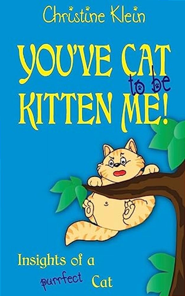 You'Ve Cat To Be Kitten Me!: Insights Of A Purrfect Cat-..