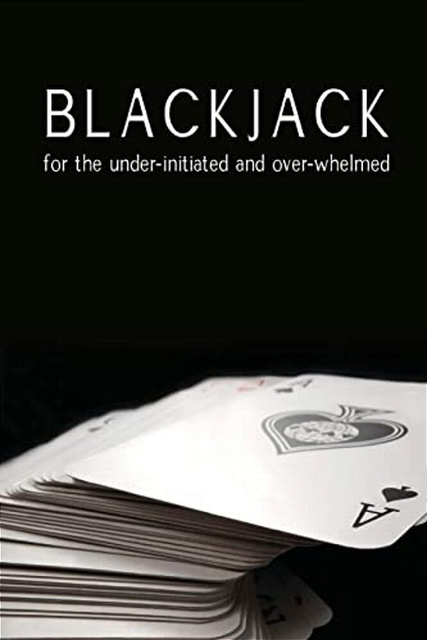 Blackjack For The Under-Initiated And Over-Whelmed-..