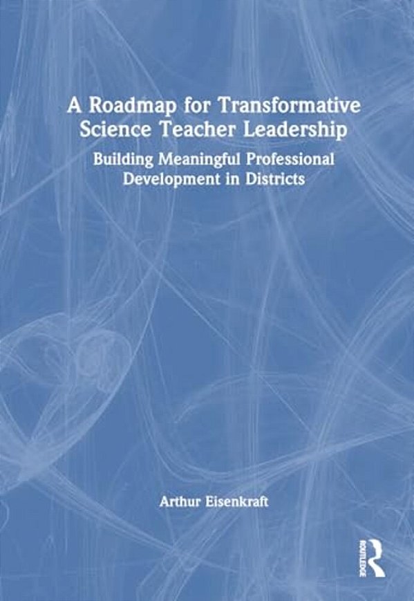 A Roadmap For Transformative Science Teacher Leadership: Building Meaningful Professional Development In Districts-..