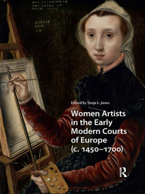 Women Artists In The Early Modern Courts Of Europe: C. 1450-1700-..
