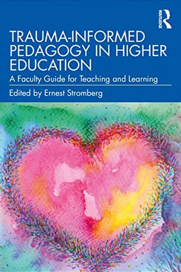 Trauma-Informed Pedagogy In Higher Education: A Faculty Guide For Teaching And Learning-..