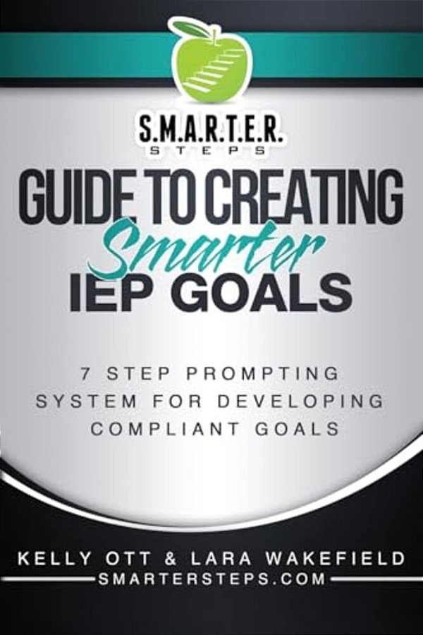 S. M. A. R. T. E. R. Steps(tm) Guide To Creating Smarter Iep Goals: 7 Step Prompting System For Developing Compliant Goals-..