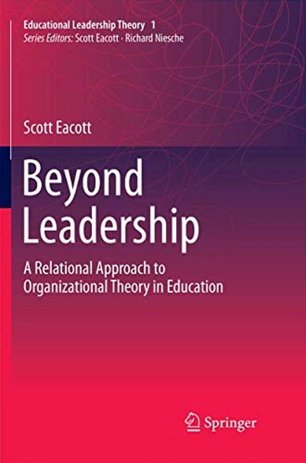 Beyond Leadership: A Relational Approach To Organizational Theory In Education-..