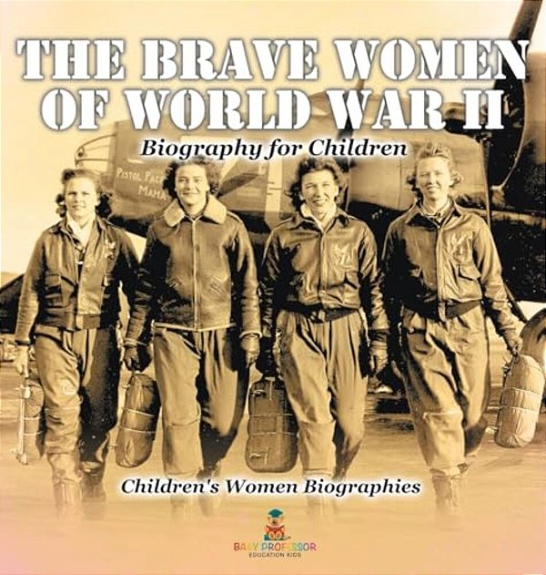 The Brave Women Of World War II - Biography For Children Children's Women Biographies-..
