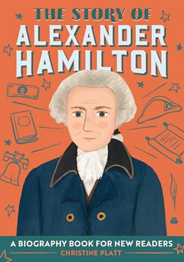The Story Of Alexander Hamilton: An Inspiring Biography For Young Readers-..