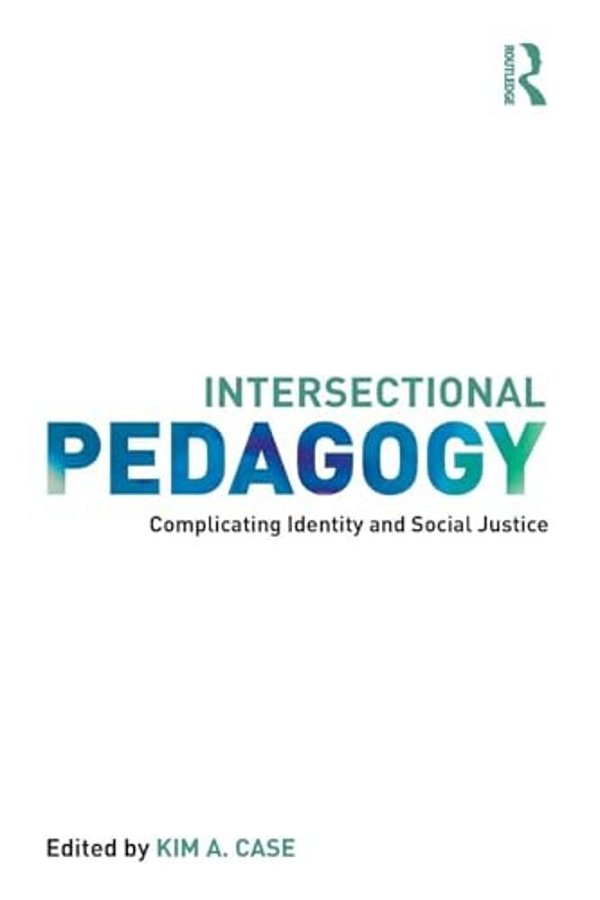 Intersectional Pedagogy: Complicating Identity And Social Justice-..