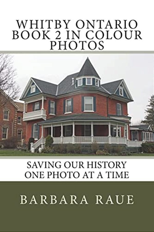 Whitby Ontario Book 2 In Colour Photos: Saving Our History One Photo At A Time-..