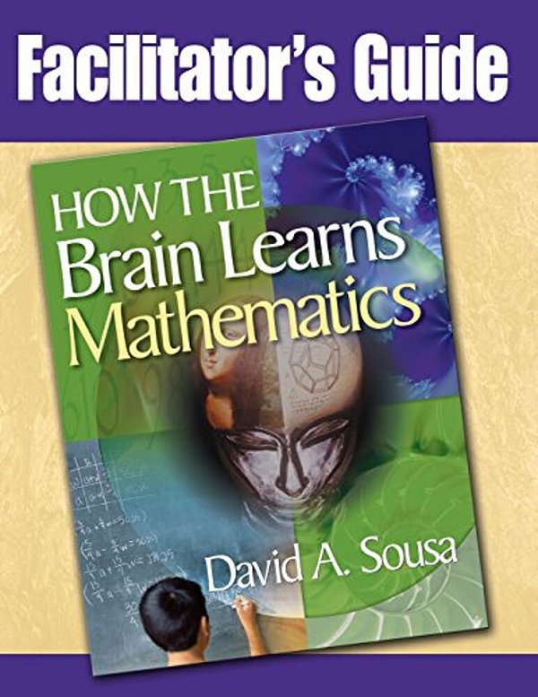 Facilitator's Guide, How The Brain Learns Mathematics-..