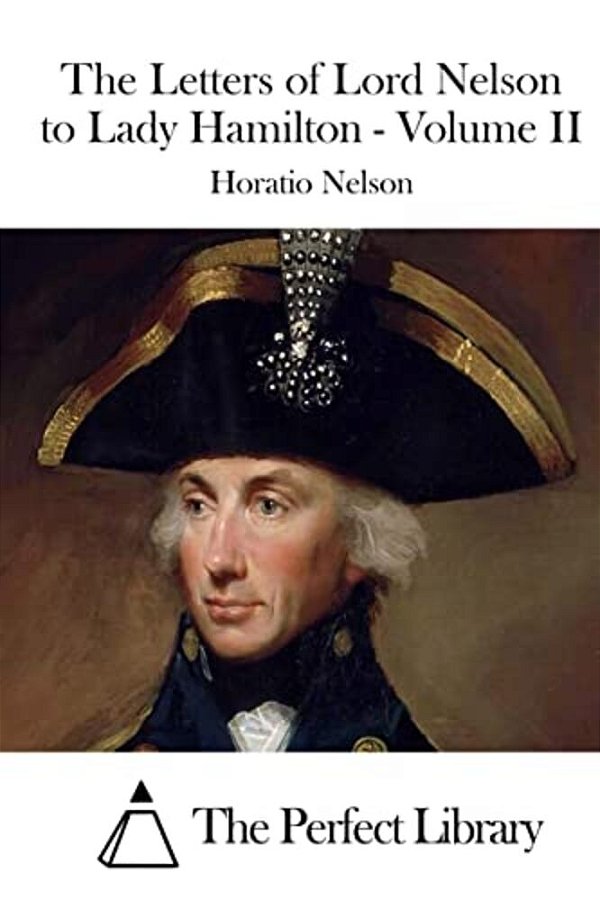The Letters Of Lord Nelson To Lady Hamilton - Volume II-..
