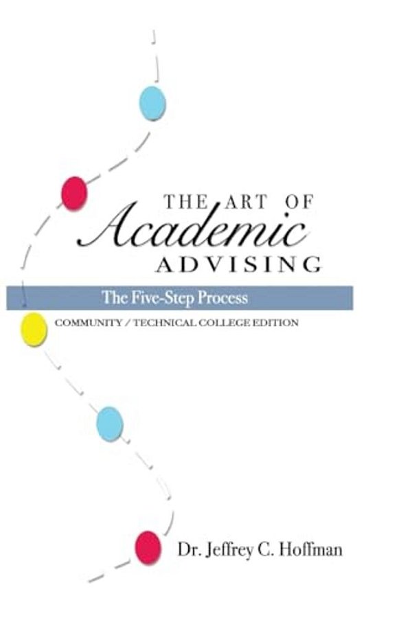 The Art Of Academic Advising: The Five-Step Process Of Purposeful Advising-..