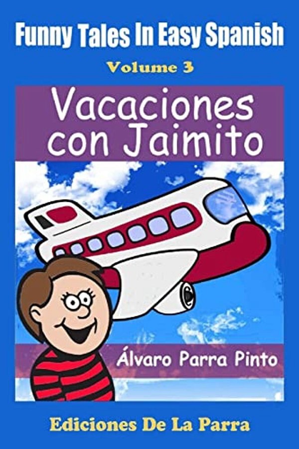 Funny Tales In Easy Spanish Volume 3: Vacaciones Con Jaimito-..