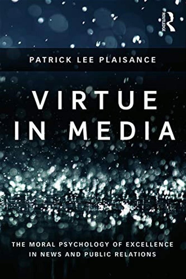 Virtue In Media: The Moral Psychology Of Excellence In News And Public Relations-..
